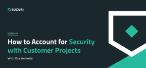 Sucuri Webinar How to Account for Security with Customer Projects Featured Image